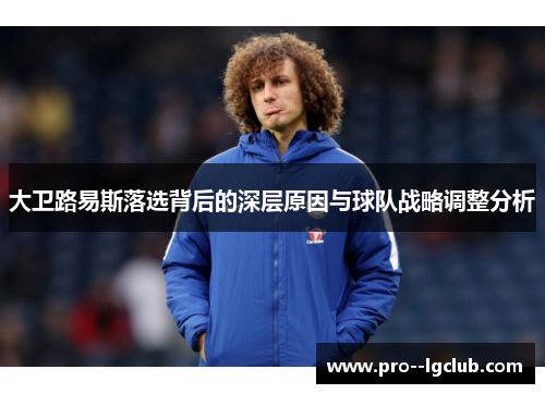 大卫路易斯落选背后的深层原因与球队战略调整分析