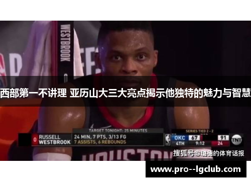西部第一不讲理 亚历山大三大亮点揭示他独特的魅力与智慧