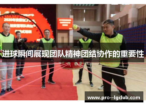 进球瞬间展现团队精神团结协作的重要性