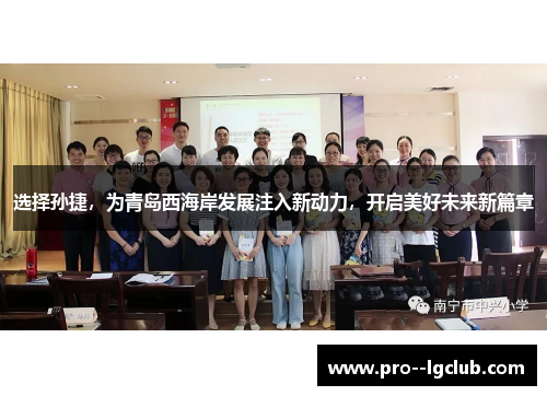 选择孙捷,为青岛西海岸发展注入新动力,开启美好未来新篇章 选择孙捷,为青岛西海岸发展注入新动力,开启美好未来新篇章