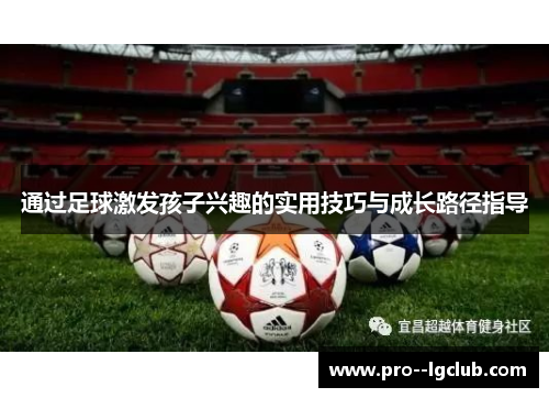通过足球激发孩子兴趣的实用技巧与成长路径指导