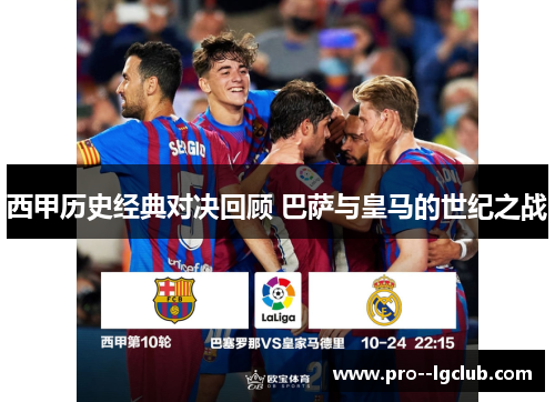西甲历史经典对决回顾 巴萨与皇马的世纪之战 西甲历史经典对决回顾 巴萨与皇马的世纪之战