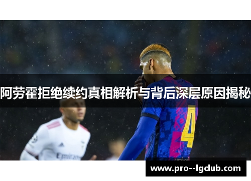 阿劳霍拒绝续约真相解析与背后深层原因揭秘 阿劳霍拒绝续约真相解析与背后深层原因揭秘