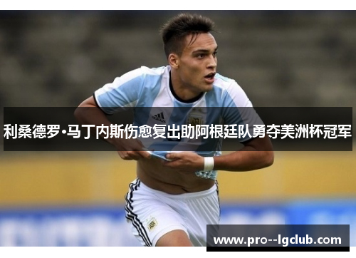 利桑德罗·马丁内斯伤愈复出助阿根廷队勇夺美洲杯冠军 利桑德罗·马丁内斯伤愈复出助阿根廷队勇夺美洲杯冠军