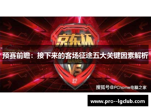 预赛前瞻:接下来的客场征途五大关键因素解析 预赛前瞻:接下来的客场征途五大关键因素解析