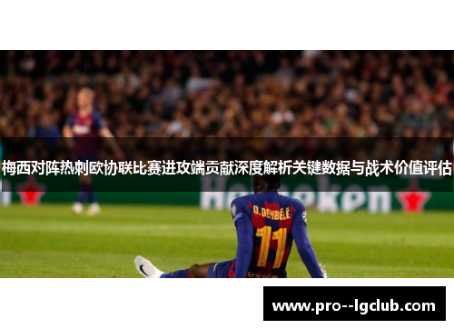 梅西对阵热刺欧协联比赛进攻端贡献深度解析关键数据与战术价值评估 梅西对阵热刺欧协联比赛进攻端贡献深度解析关键数据与战术价值评估